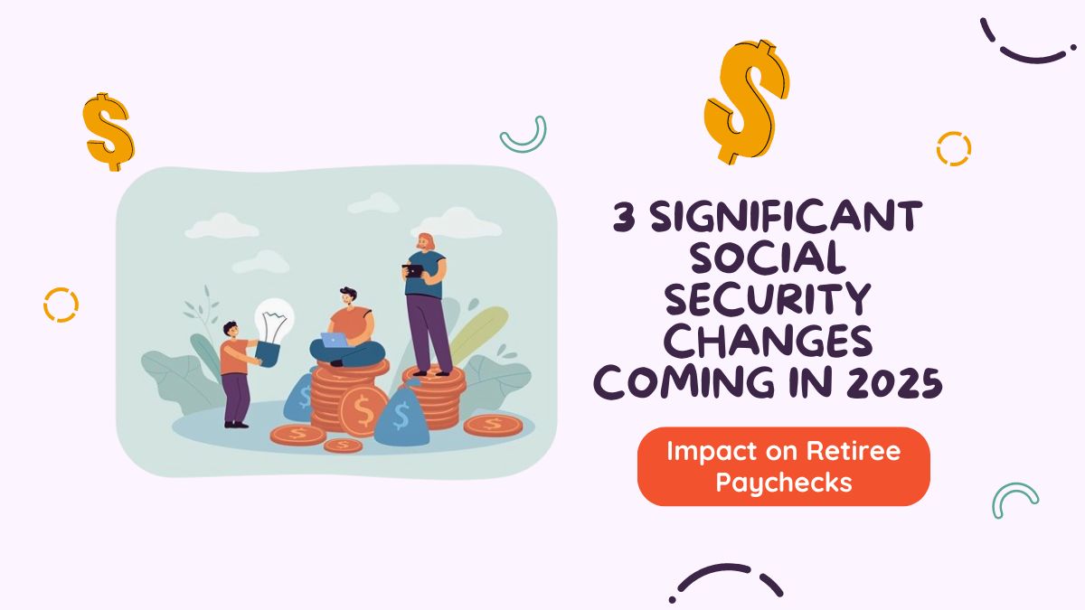 3 Significant Social Security Changes Coming in 2025 – Impact on Retiree Paychecks