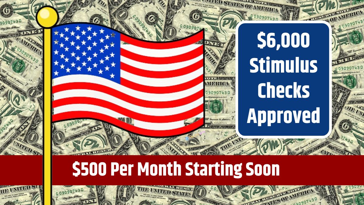 $6,000 Stimulus Checks Approved for Low-Income, SSI, and SSDI Recipients - $500 Per Month Starting Soon