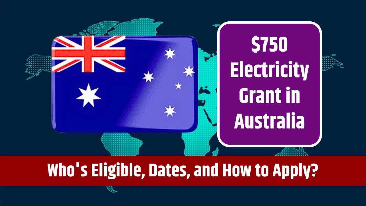 $750 Electricity Grant in Australia - Who's Eligible, Payment Dates, and How to Apply?