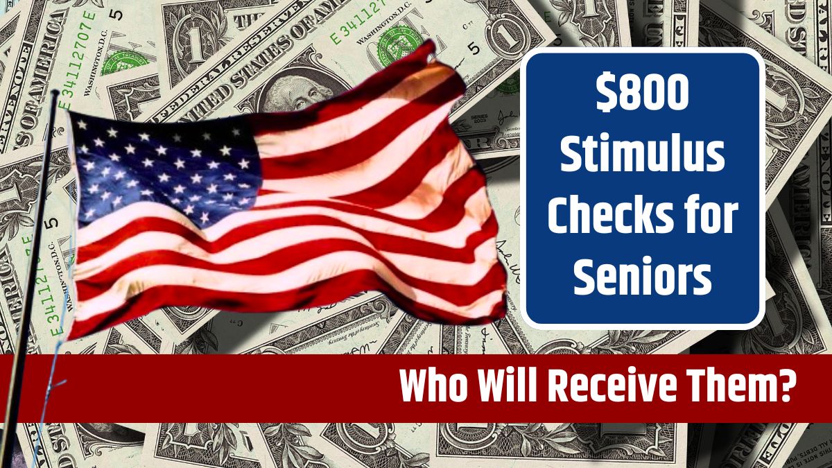 $800 Stimulus Checks for Seniors - Who Will Receive Them? Payment Dates and Eligibility Details