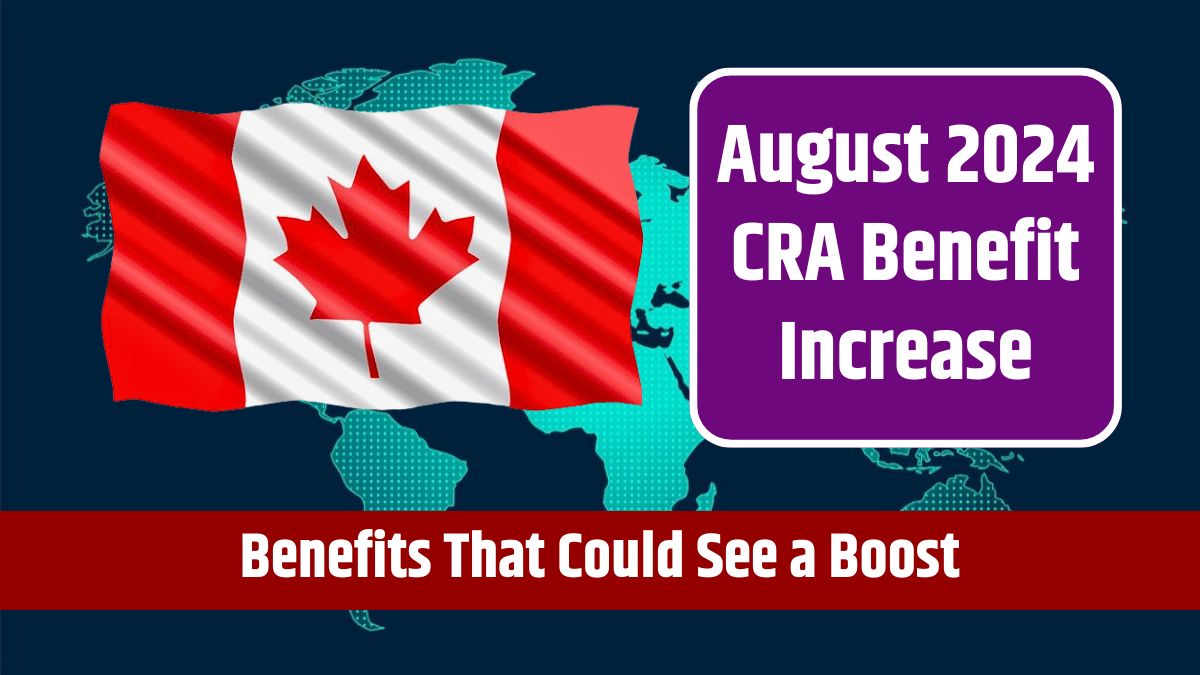 August 2024 CRA Benefit Increase - Benefits That Could See a Boost