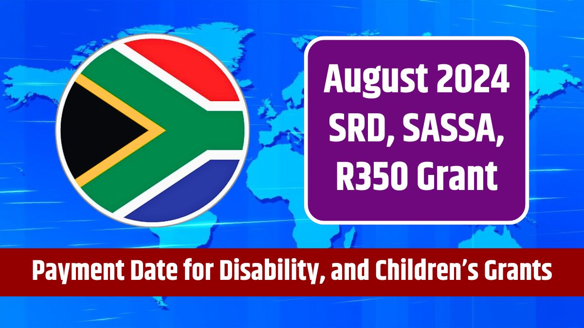 August 2024 SRD, SASSA, R350 Grant - Payment Date for Disability, Old Age, and Children’s Grants