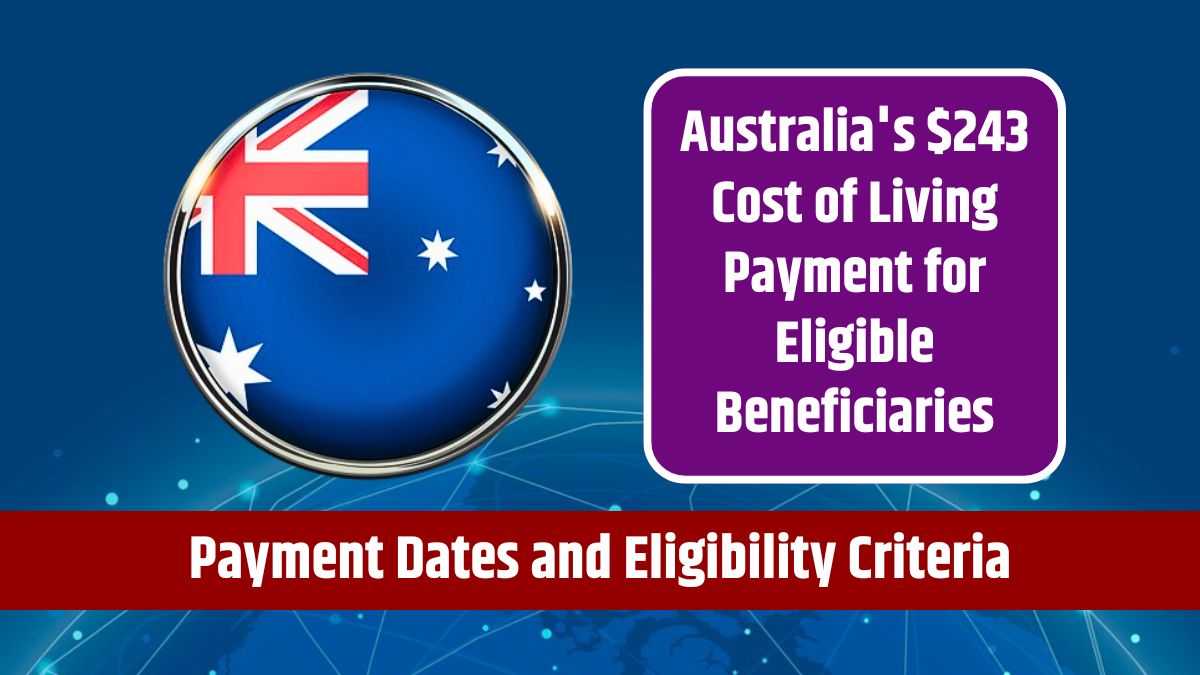 Australia's $243 Cost of Living Payment for Eligible Beneficiaries - Payment Dates and Eligibility Criteria