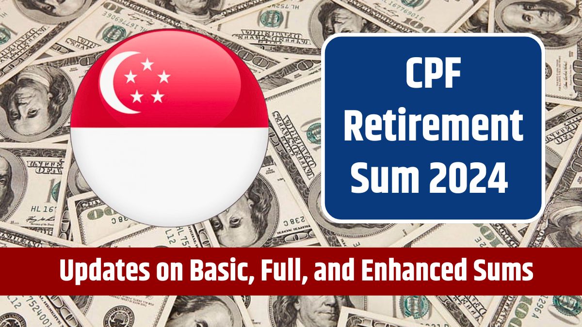 CPF Retirement Sum 2024 - Updates on Basic, Full, and Enhanced Sums, Plus Policy Changes News