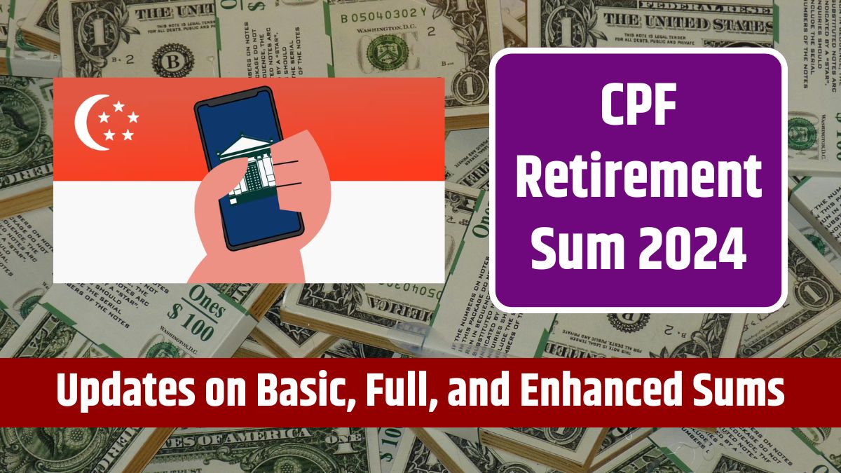 CPF Retirement Sum 2024 - Updates on Basic, Full, and Enhanced Sums, Plus Policy Changes