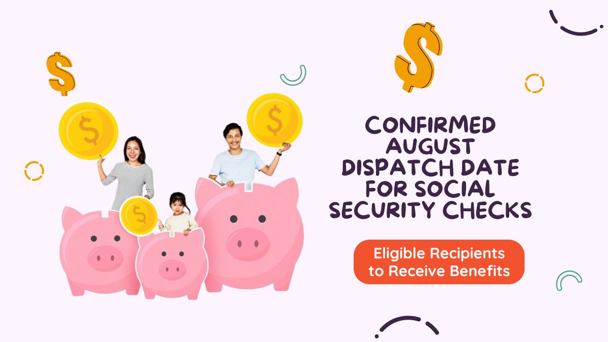 Confirmed August Dispatch Date for Social Security Checks - Eligible Recipients to Receive Increased Benefits