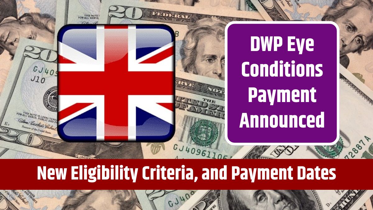 DWP Eye Conditions Payment Announced - New Eligibility Criteria, Amount, and Payment Dates