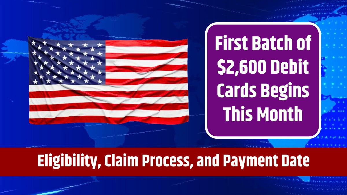 First Batch of $2,600 Debit Cards Begins This Month - Eligibility, Claim Process, and Payment Date