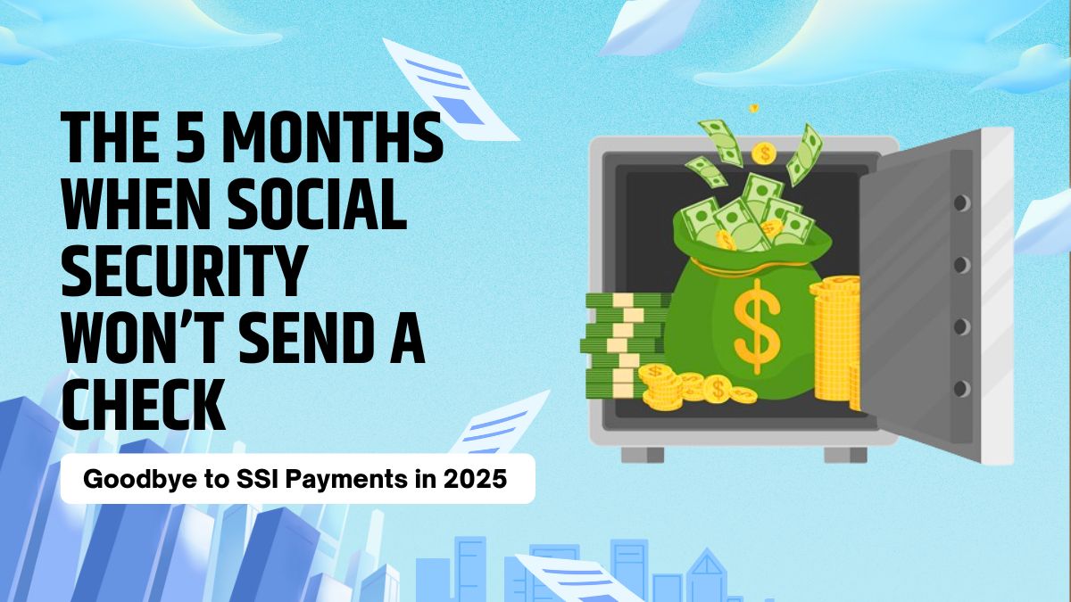 Goodbye to SSI Payments in 2025 - The 5 Months When Social Security Won’t Send a Check