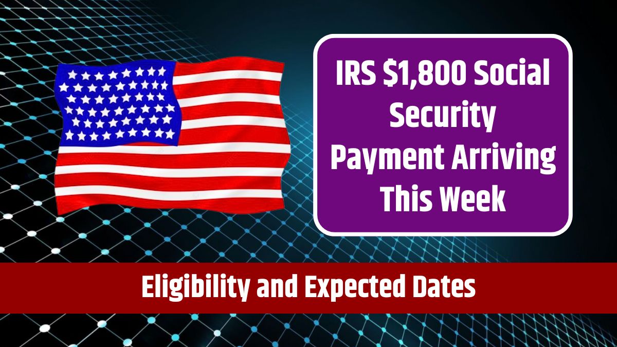 IRS $1,800 Social Security Payment Arriving This Week - Eligibility and Expected Dates