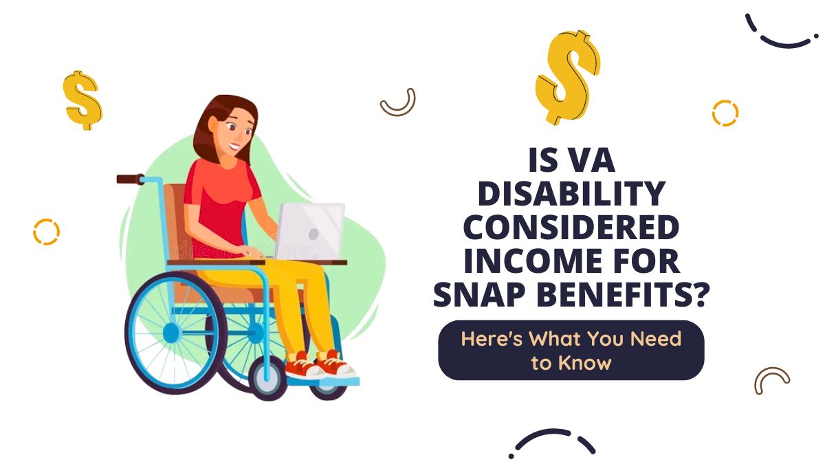 Is VA Disability Considered Income for SNAP Benefits? Here's What You Need to Know