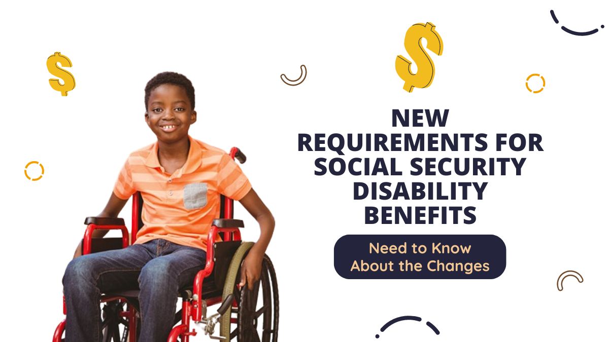 New Requirements for Social Security Disability Benefits - Need to Know About the Changes