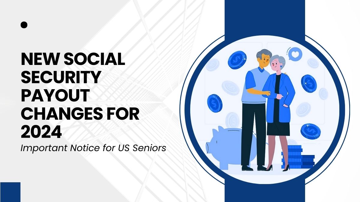 New Social Security Payout Changes for 2024 – Important Notice for US Seniors