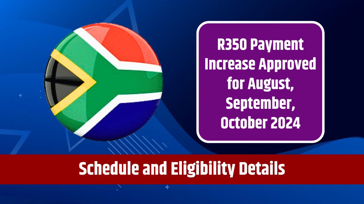 R350 Payment Increase Approved for August, September, October 2024 - Schedule and Eligibility Details