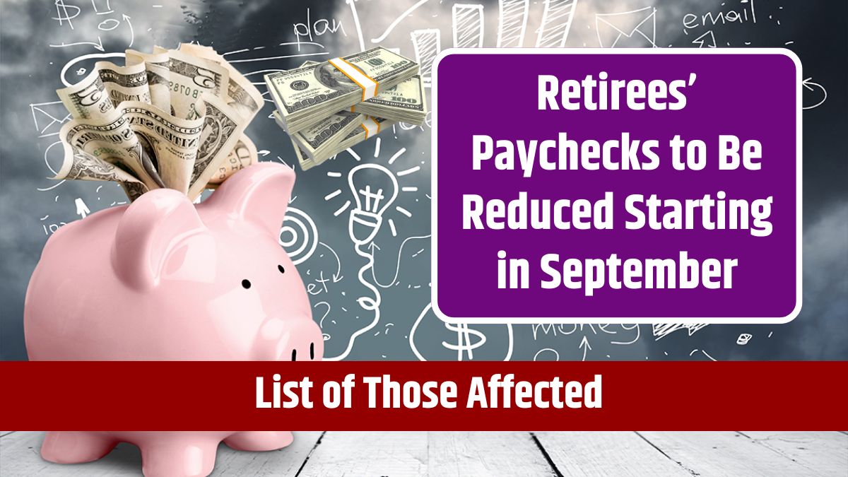 Retirees’ Paychecks to Be Reduced Starting in September - List of Those Affected