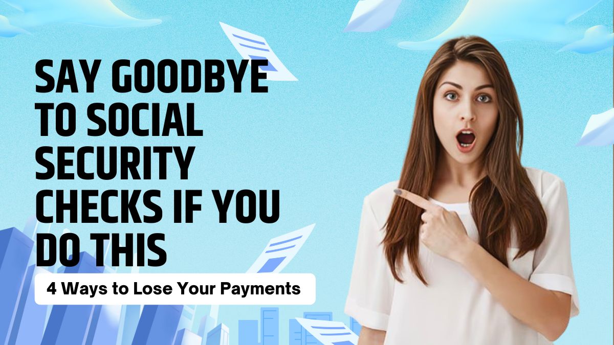 Retirees, Say Goodbye to Social Security Checks if You Do This - 4 Ways to Lose Your Payments