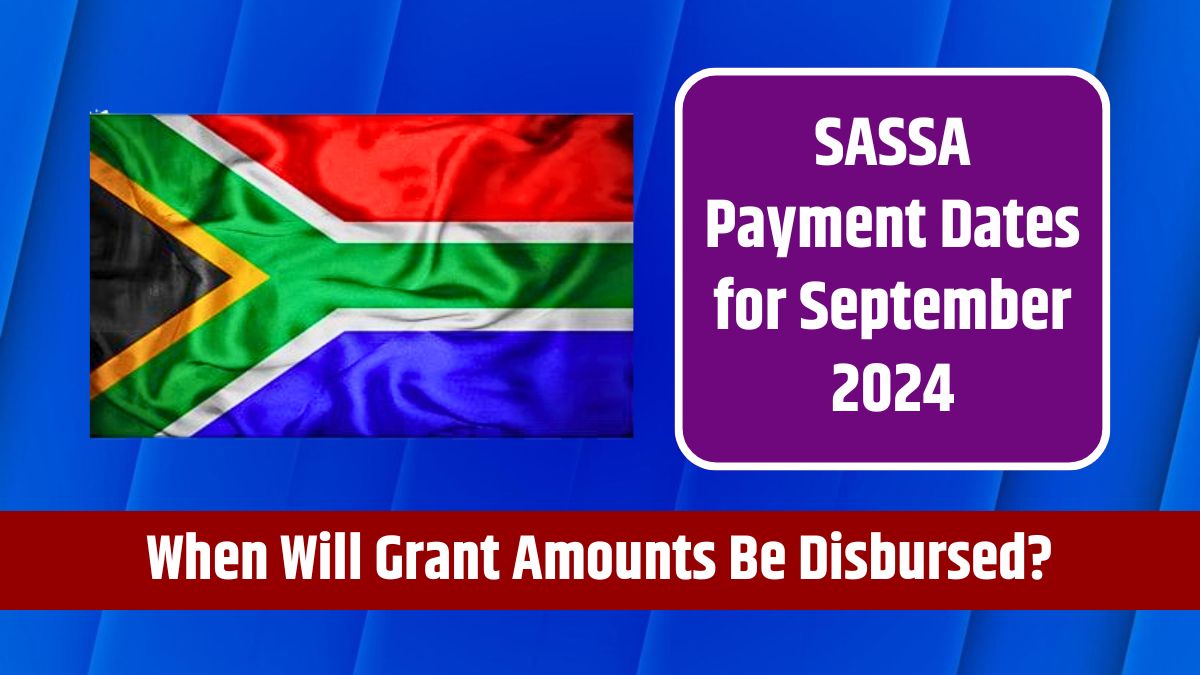 SASSA Payment Dates for September 2024 - When Will Grant Amounts Be Disbursed?