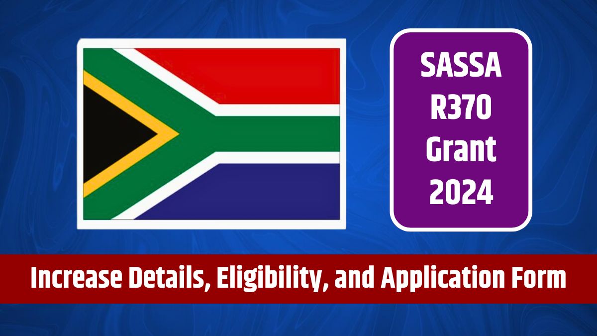 SASSA R370 Grant 2024 - Potential Payment Dates, Increase Details, Eligibility, and Application Form