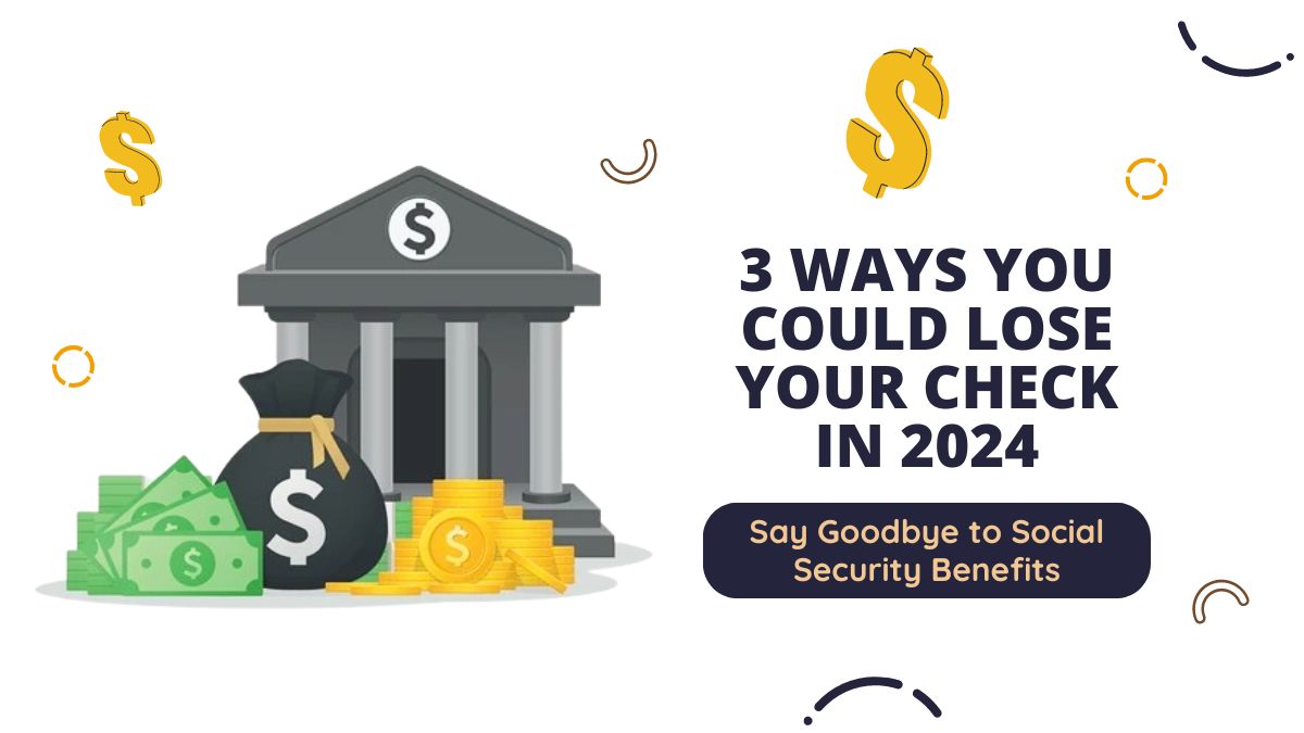 Say Goodbye to Social Security Benefits - 3 Ways You Could Lose Your Check in 2024