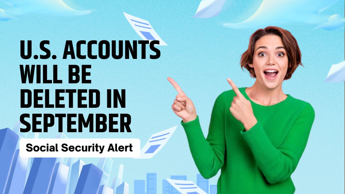 Social Security Alert - U.S. Accounts Will Be Deleted in September If This Requirement Isn’t Met