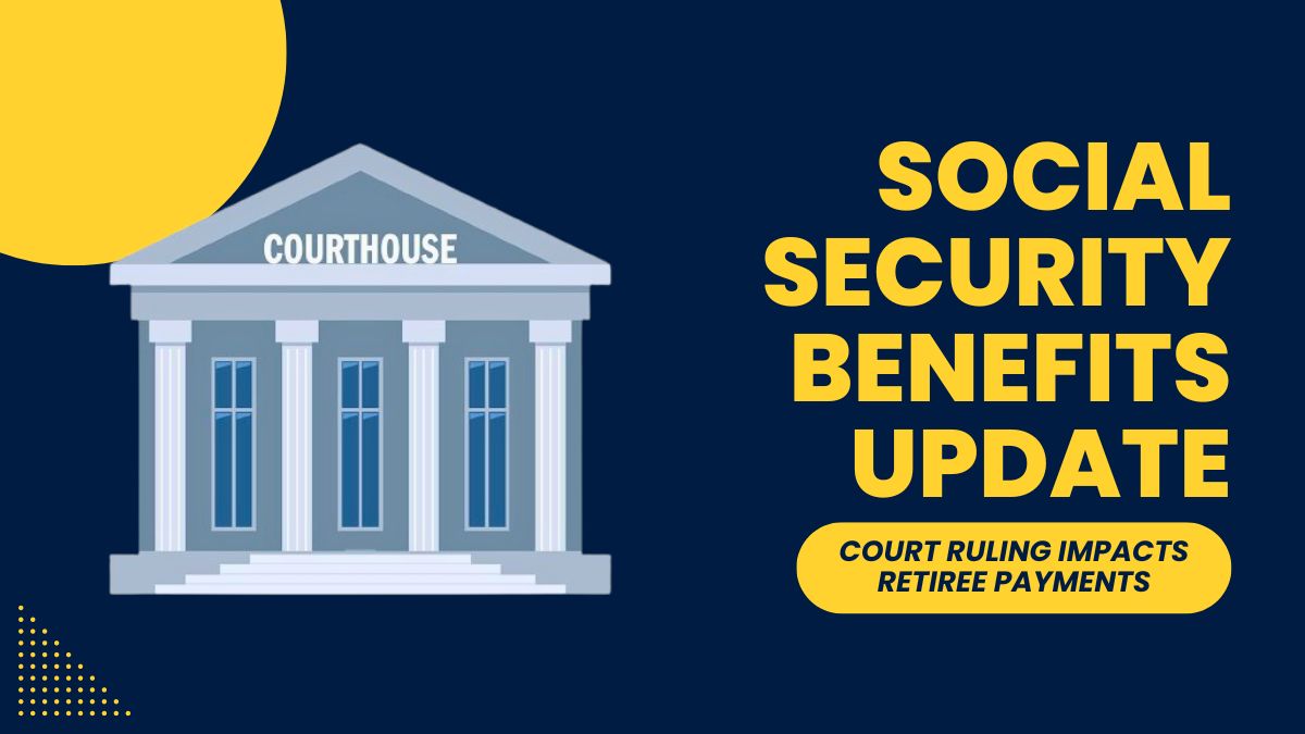 Social Security Benefits Update - Court Ruling Impacts Retiree Payments