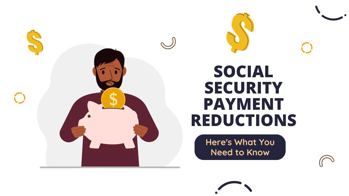 Social Security Payment Reductions - Is Your Monthly Payment Being Cut? Here's What You Need to Know