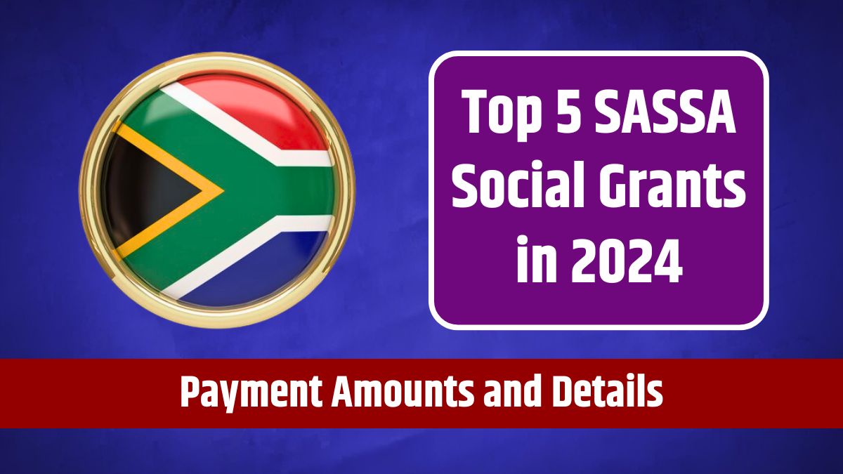 Top 5 SASSA Social Grants in 2024 - Payment Amounts and Details