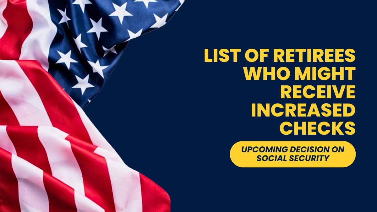 Upcoming Decision on Social Security - List of Retirees Who Might Receive Increased Checks Next Month