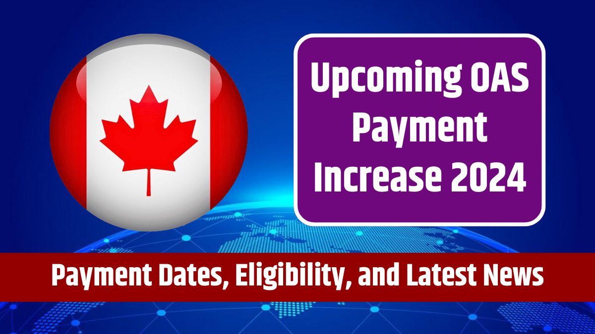 Upcoming OAS Payment Increase 2024 - New Amounts, Payment Dates, Eligibility, and Latest News