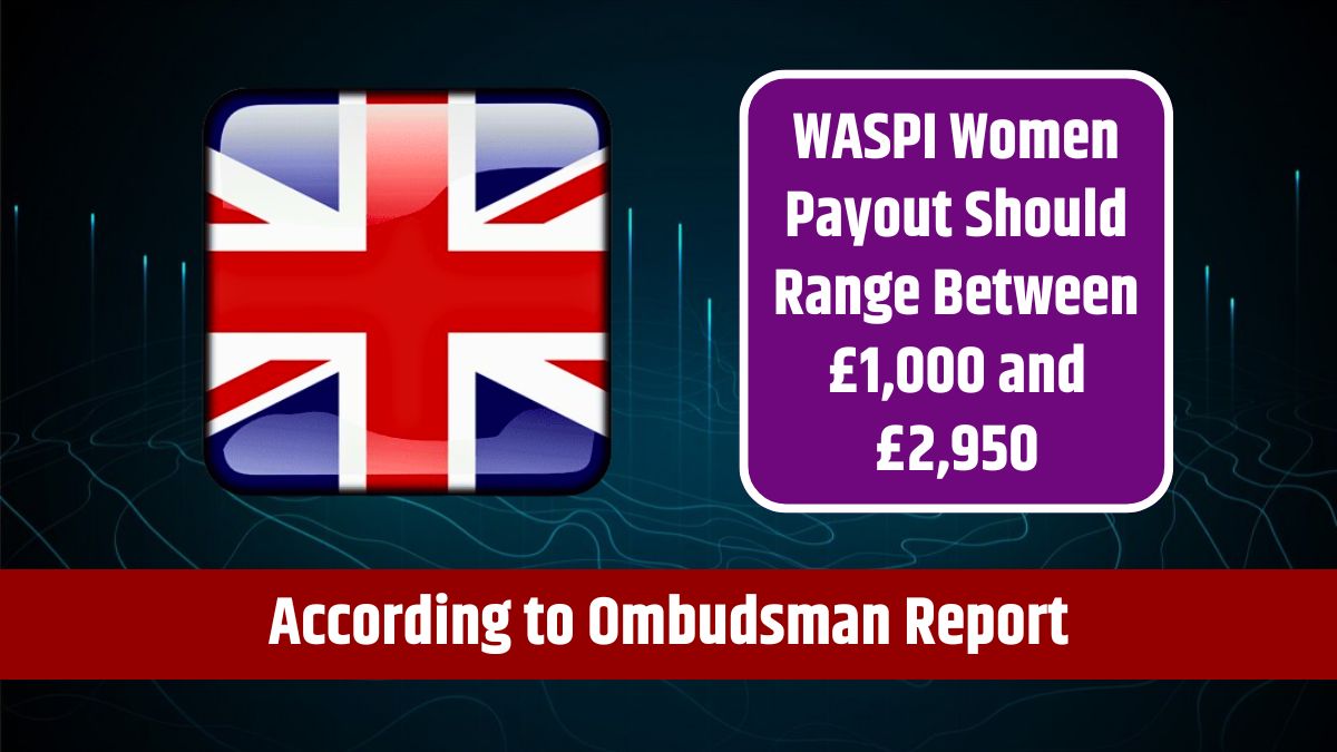 WASPI Women Payout Should Range Between £1,000 and £2,950 - According to Ombudsman Report