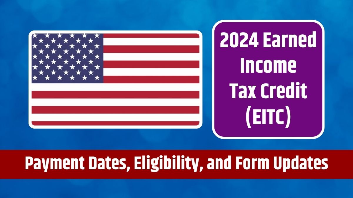 2024 Earned Income Tax Credit (EITC) - Payment Dates, Eligibility, and Form Updates