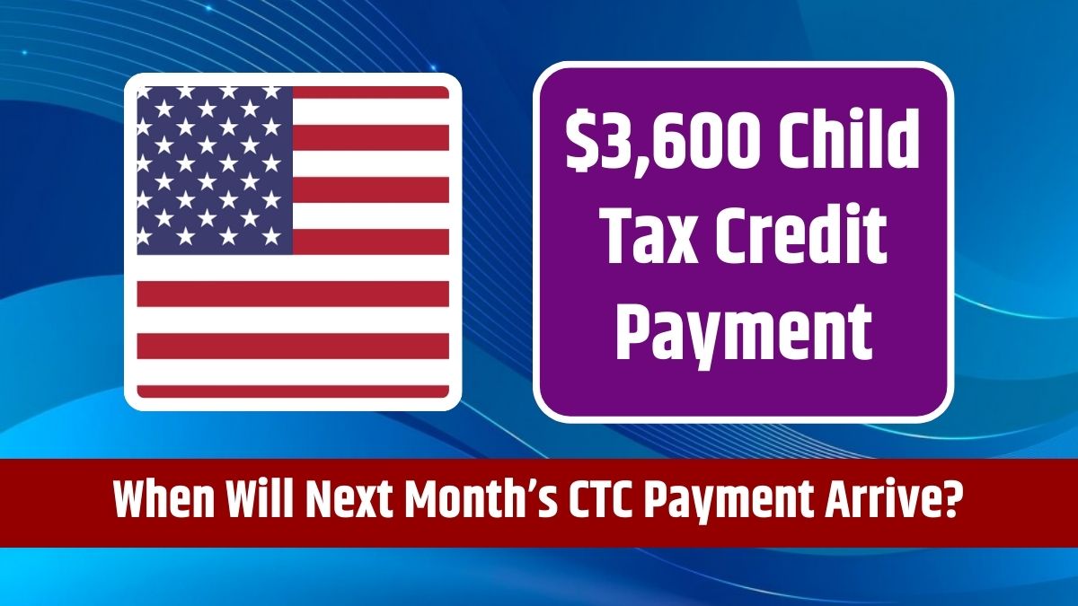 $3,600 Child Tax Credit Payment - When Will Next Month’s CTC Payment Arrive?