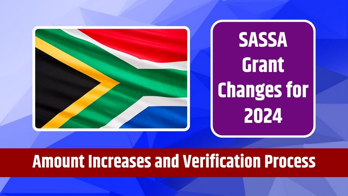 SASSA Grant Changes for 2024 - Amount Increases and New Verification Process Introduced