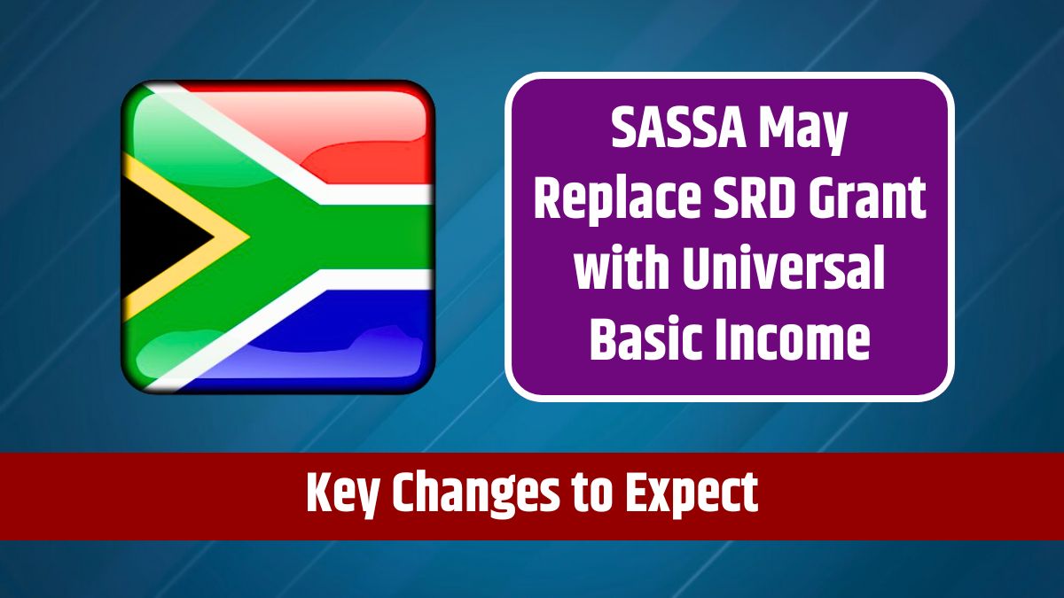 SASSA May Replace SRD Grant with Universal Basic Income - Key Changes to Expect