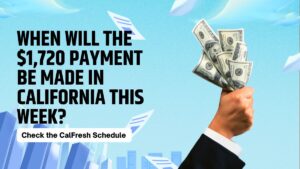 When Will the $1,720 Payment Be Made in California This Week? Check the CalFresh Schedule